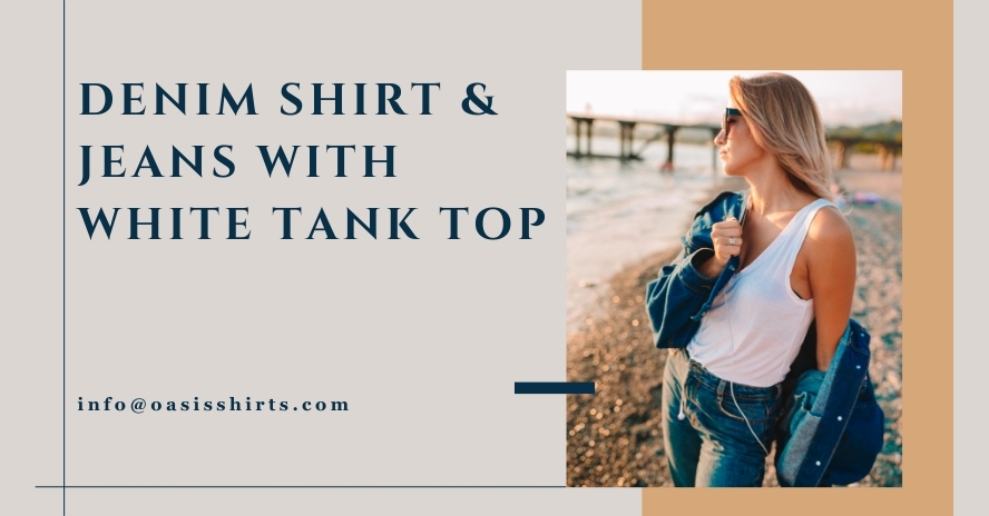 Denim Shirt & Jeans with White Tank Top denim shirt & jeans with white tank top