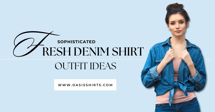 denim shirt outfit ideas