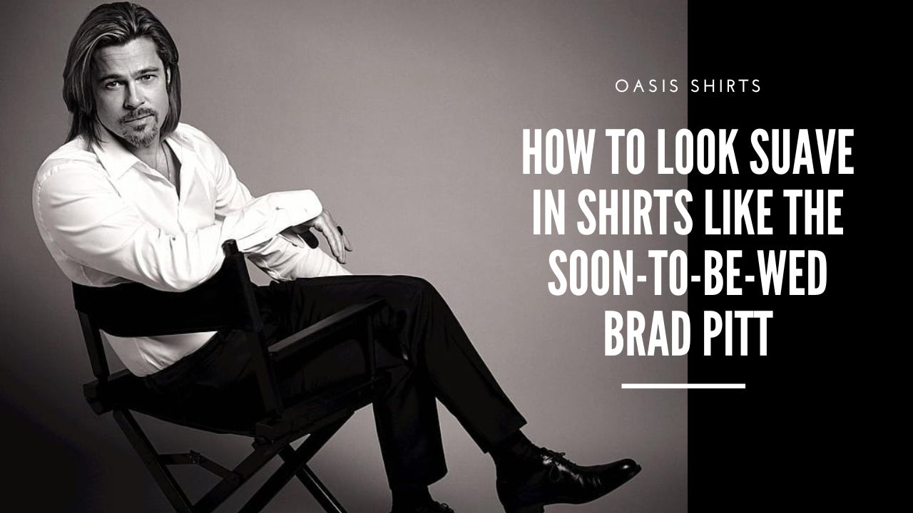 How To Look Suave In Shirts Like The Soon-To-Be-Wed Brad Pitt