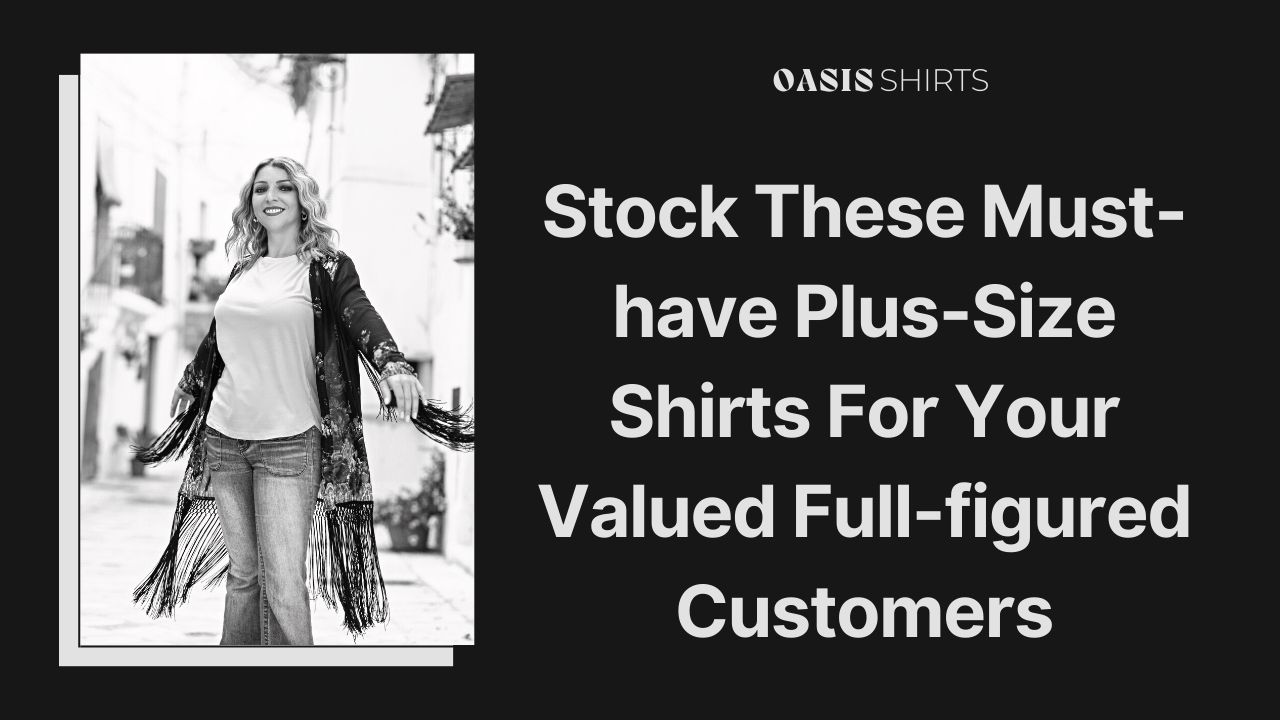 Stock These Must-have Plus-size Shirts for Your Valued Full-figured Customers