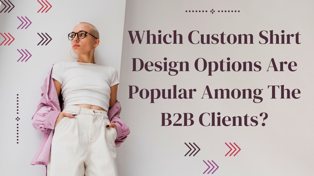 Which Custom Shirt Design Options Are Popular Among the B2b Clients?