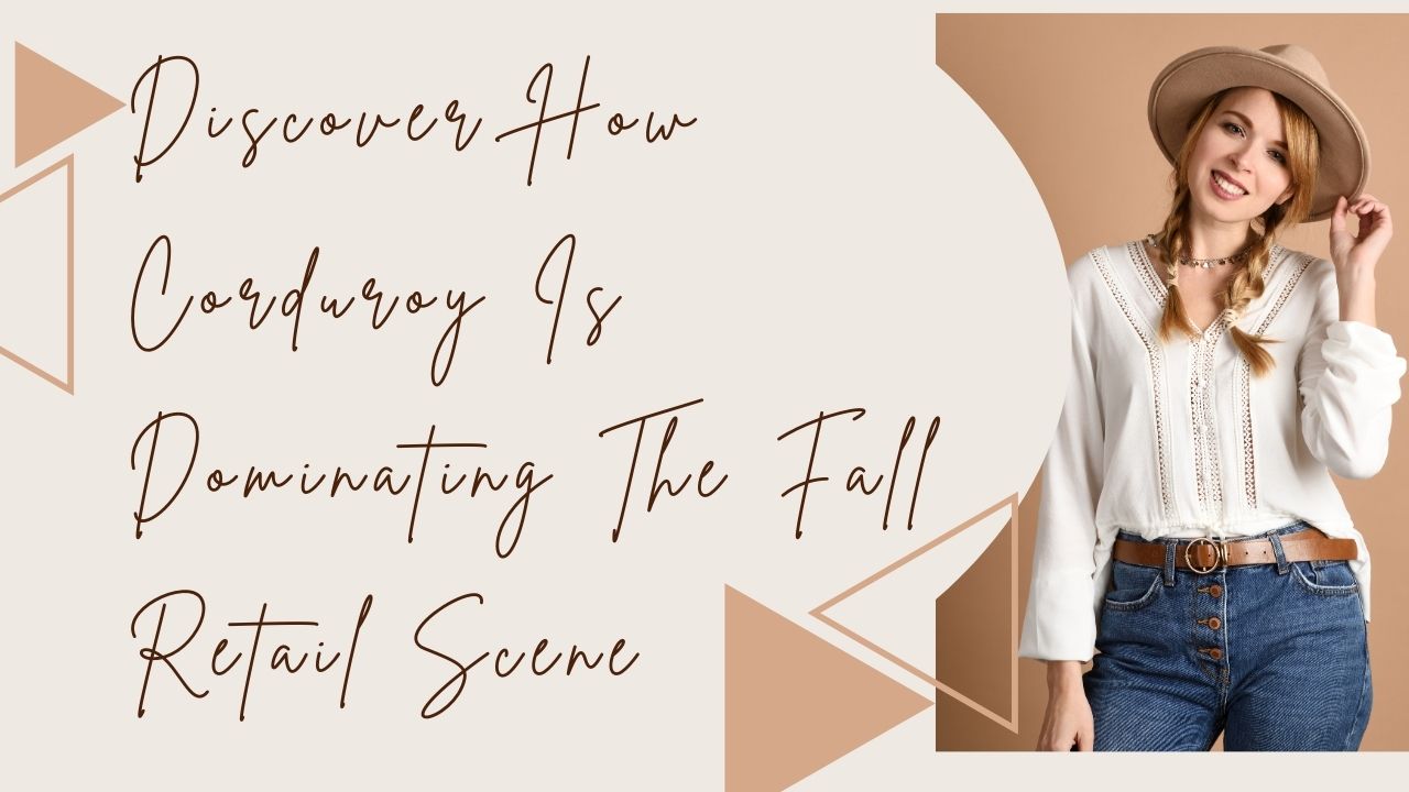 Discover How Corduroy is Dominating the Fall Retail Scene