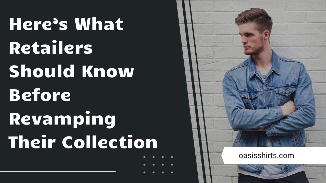 Here’s What Retailers Should Know Before Revamping Their Collection