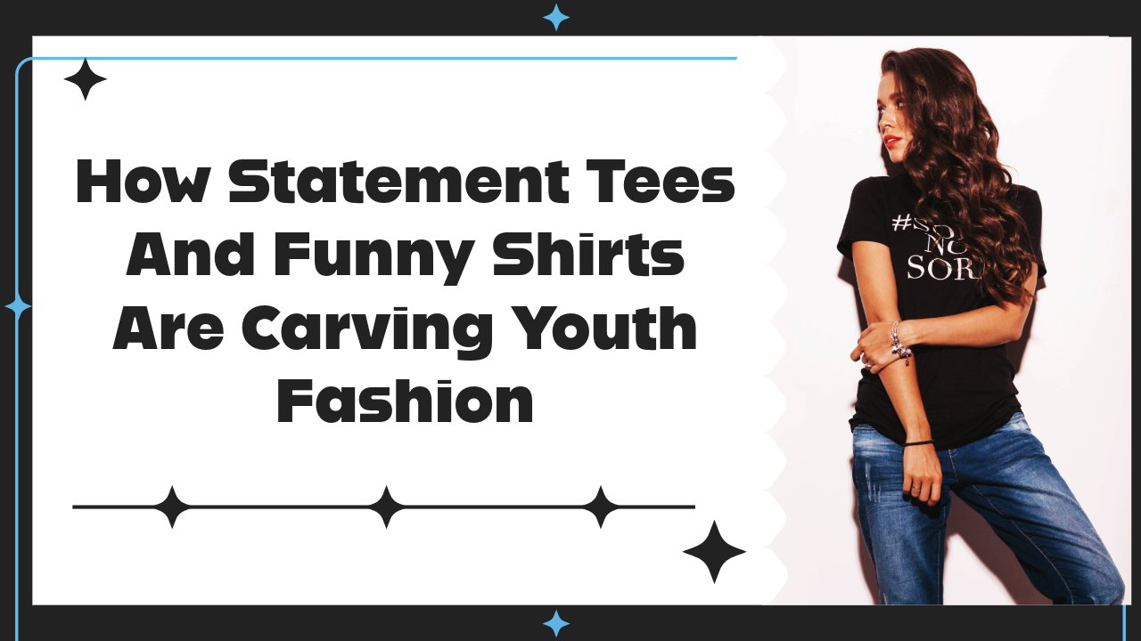 How Statement Tees and Funny Shirts Are Carving Youth Fashion